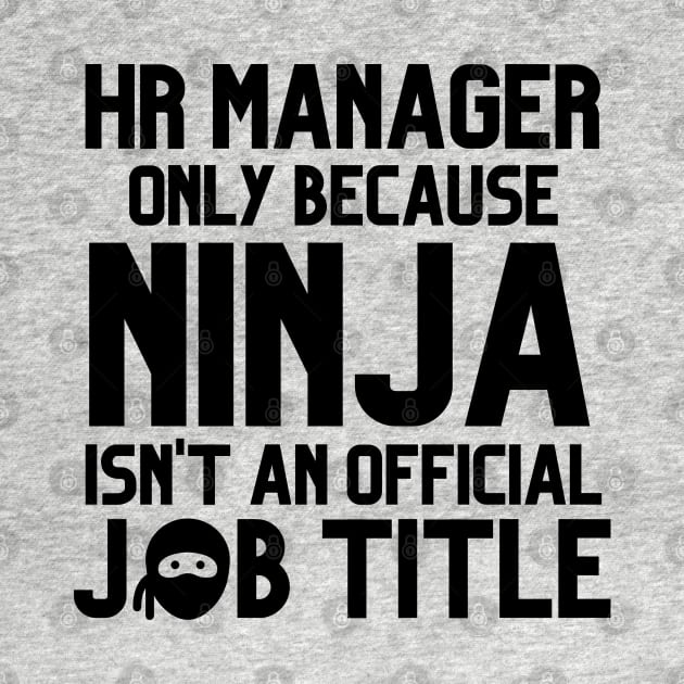 Funny Human Resources Manager Only Because Ninja Isn't a Job Title by JustCreativity